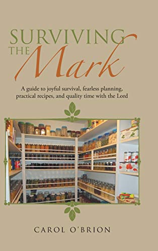 SURVIVING THE MARK: A guide to joyful survival, fearless planning, practical recipes, and quality time with the Lord