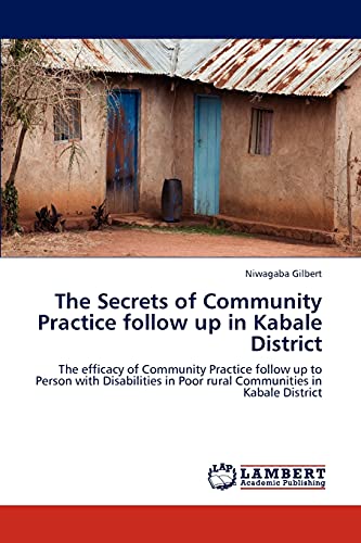 The Secrets of Community Practice follow up in Kabale District: The efficacy of Community Practice follow up to Person with Disabilities in Poor rural Communities in Kabale District
