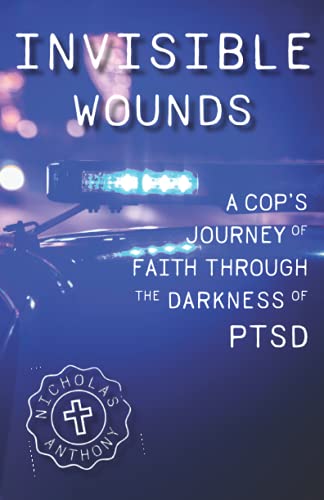 Invisible Wounds: A Cop’s Journey of Faith Through the Darkness of PTSD