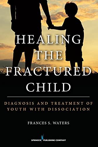 Healing the Fractured Child: Diagnosis and Treatment of Youth with Dissociation
