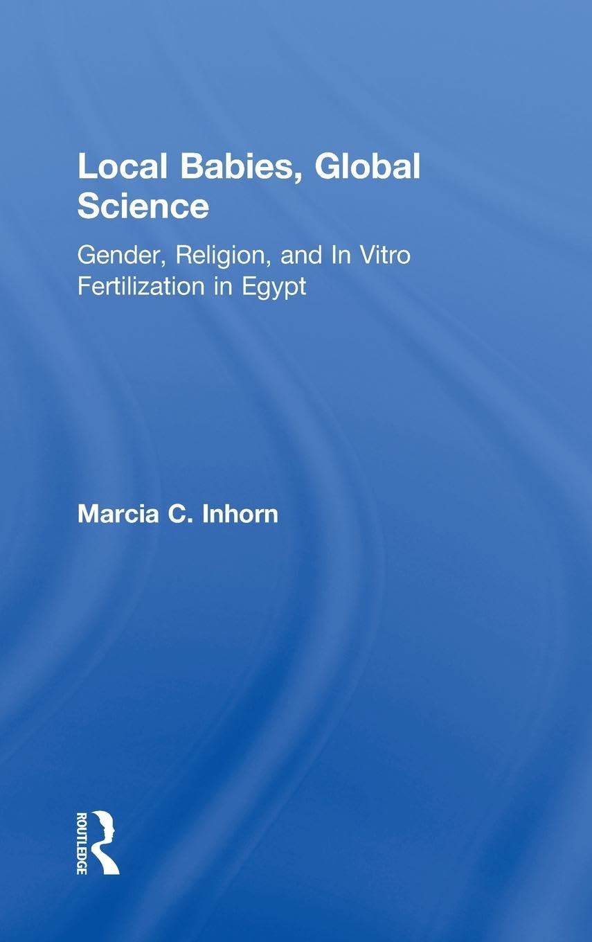Local Babies, Global Science: Gender, Religion and In Vitro Fertilization in Egypt