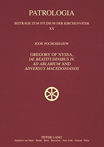 Gregory of Nyssa, «De Beatitudinibus», «Ad Ablabium» and «Adversus Macedonianos»: English and German Translations and Studies (Patrologia - Beiträge zum Studium der Kirchenväter)