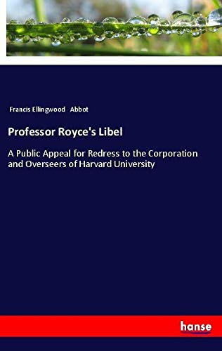 Professor Royce's Libel: A Public Appeal for Redress to the Corporation and Overseers of Harvard University