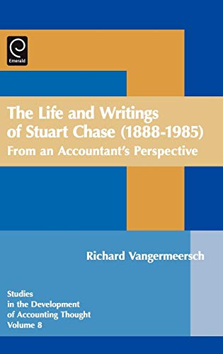 The Life and Writings of Stuart Chase (1888-1985): From an Accountant's Perspective: 0 (Studies in the Development of Accounting Thought) (Studies in the Development of Accounting Thought, 8, Band 8)