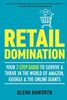 Retail Domination: Your 7-Step Guide to Survive & Thrive in the World of Amazon, Google, & the Online Giants: Your 7-step Guide to Survive and Thrive ... World of Amazon, Google & Other Online Giants