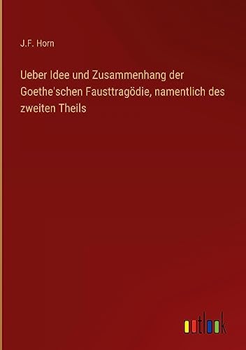 Ueber Idee und Zusammenhang der Goethe'schen Fausttragödie, namentlich des zweiten Theils