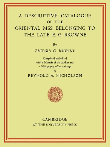 A Descriptive Catalogue of the Oriental Mss. Belonging to the Late E. G. Browne