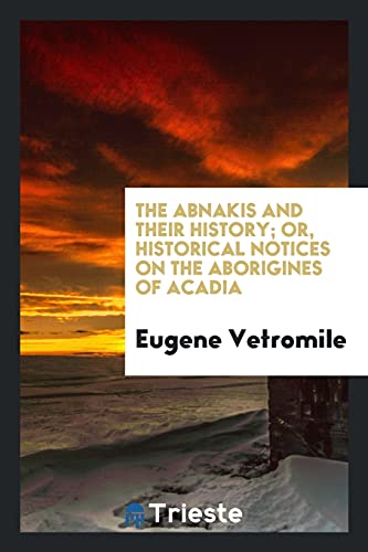 The Abnakis and their history; or, historical notices on the aborigines of Acadia