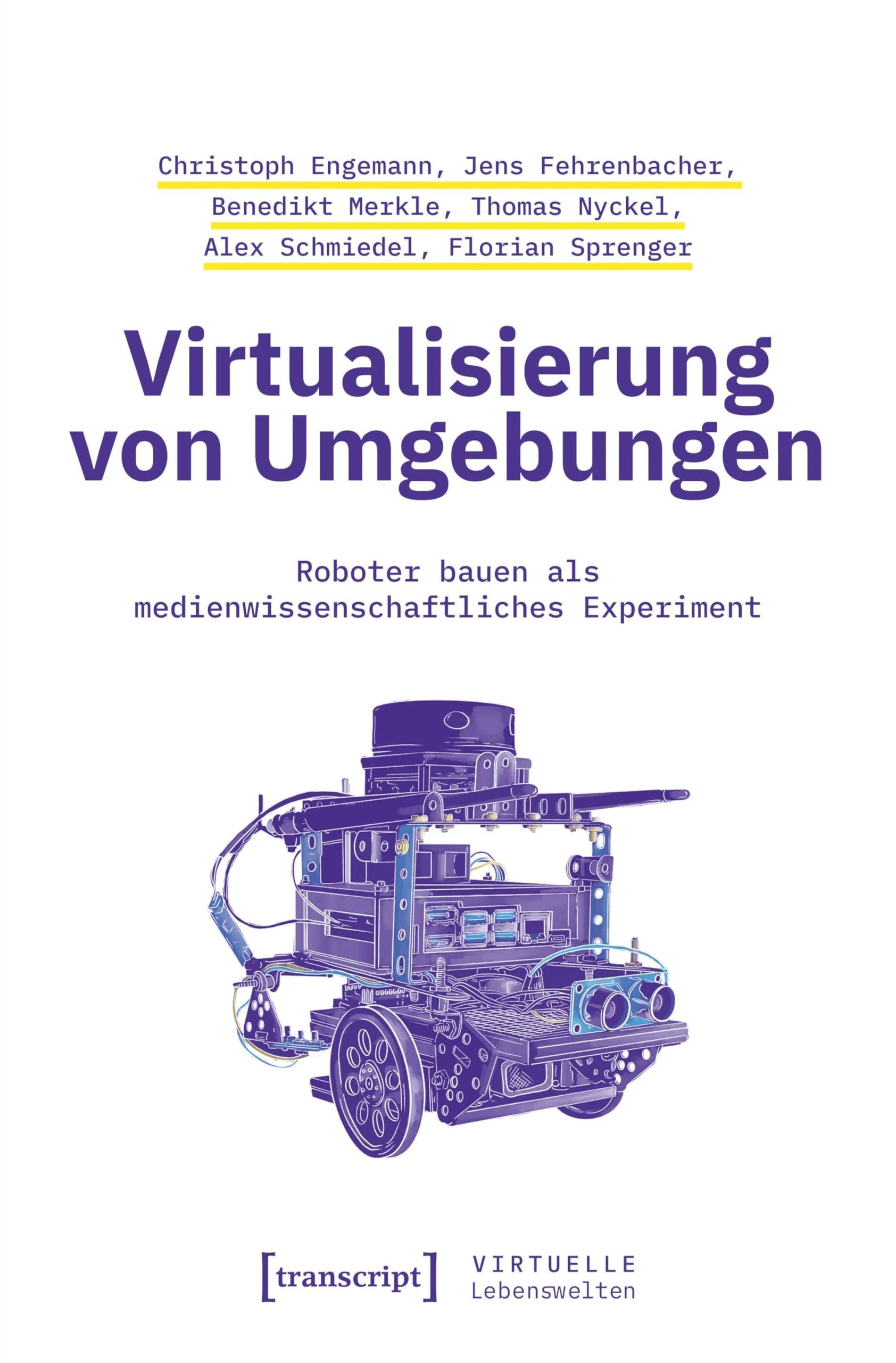 Virtualisierung von Umgebungen: Roboter bauen als medienwissenschaftliches Experiment (Virtuelle Lebenswelten)