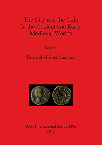 The City and the Coin in the Ancient and Early Medieval Worlds (BAR International, Band 2402)