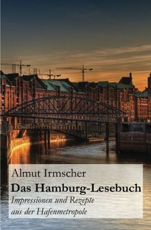 Das Hamburg-Lesebuch: Impressionen und Rezepte aus der Hafenmetropole