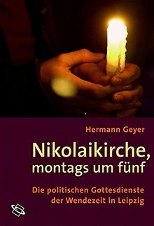 Nikolaikirche, montags um fünf. Die politischen Gottesdienste der Wendezeit in Leipzig.