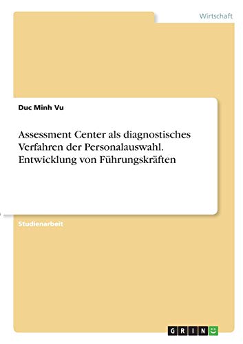 Assessment Center als diagnostisches Verfahren der Personalauswahl. Entwicklung von Führungskräften