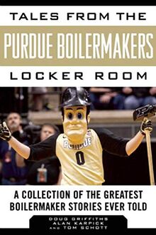 Tales from the Purdue Boilermakers Locker Room: A Collection of the Greatest Boilermaker Stories Ever Told (Tales from the Team)