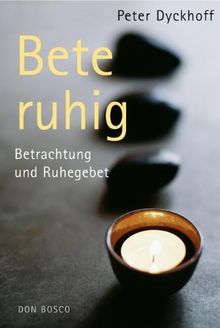 Bete ruhig: Betrachtung und Ruhegebet