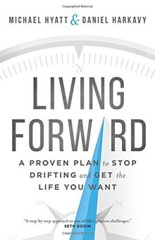 Living Forward: A Proven Plan to Stop Drifting and Get the Life You Want