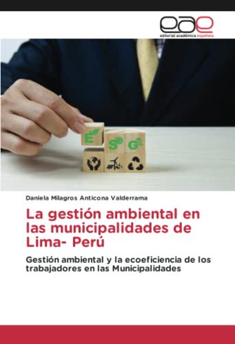 La gestión ambiental en las municipalidades de Lima- Perú: Gestión ambiental y la ecoeficiencia de los trabajadores en las Municipalidades