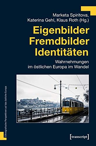 Eigenbilder - Fremdbilder - Identitäten: Wahrnehmungen im östlichen Europa im Wandel (Ethnografische Perspektiven auf das östliche Europa, Bd. 5)