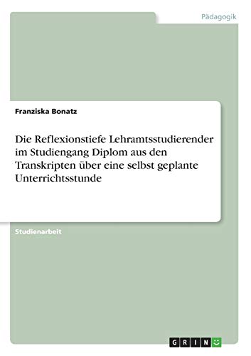 Die Reflexionstiefe Lehramtsstudierender im Studiengang Diplom aus den Transkripten über eine selbst geplante Unterrichtsstunde