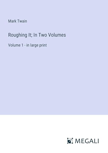 Roughing It; In Two Volumes: Volume 1 - in large print