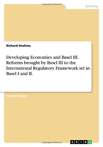 Developing Economies and Basel III. Reforms brought by Basel III to the International Regulatory Framework set in Basel I and II.