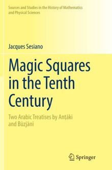 Magic Squares in the Tenth Century: Two Arabic Treatises by Anṭākī and Būzjānī (Sources and Studies in the History of Mathematics and Physical Sciences)