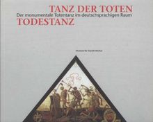 Tanz der Toten - Todestanz. Der monumentale Totentanz im deutschsprachigen Raum (Ausstellungskatalog)