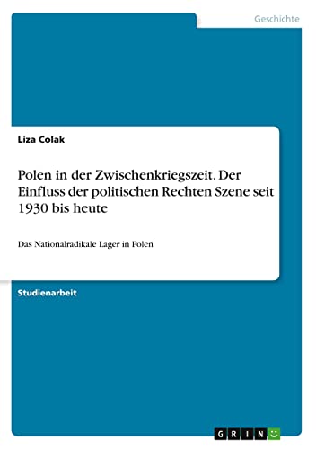 Polen in der Zwischenkriegszeit. Der Einfluss der politischen Rechten Szene seit 1930 bis heute: Das Nationalradikale Lager in Polen