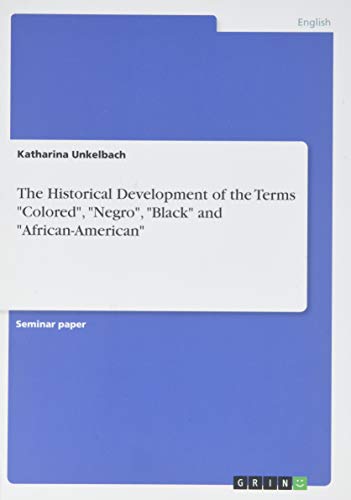The Historical Development of the Terms Colored, Negro, Black and African-American