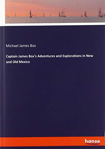 Captain James Box's Adventures and Explorations in New and Old Mexico