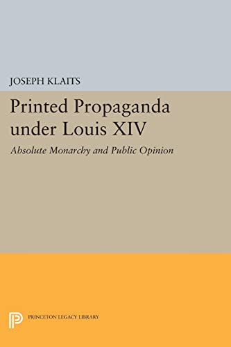 Printed Propaganda under Louis XIV: Absolute Monarchy and Public Opinion (Princeton Legacy Library)