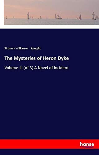 The Mysteries of Heron Dyke: Volume III (of 3) A Novel of Incident