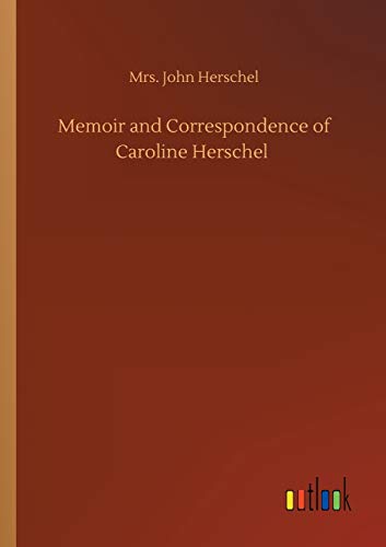 Memoir and Correspondence of Caroline Herschel