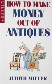 Miller's How to Make Money Out of Antiques