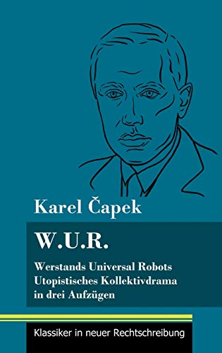 W.U.R. Werstands Universal Robots: Utopistisches Kollektivdrama in drei Aufzügen (Band 75, Klassiker in neuer Rechtschreibung)