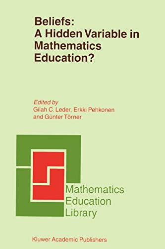 Beliefs: A Hidden Variable In Mathematics Education? (Mathematics Education Library) (Mathematics Education Library, 31, Band 31)