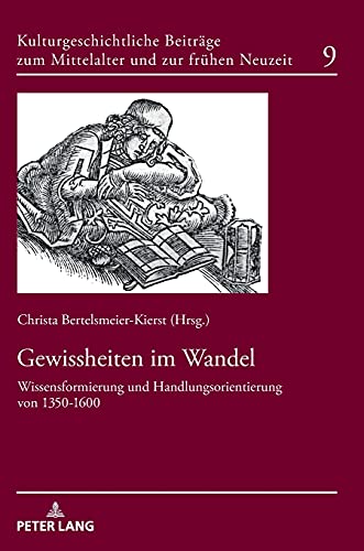 Gewissheiten im Wandel: Wissensformierung und Handlungsorientierung von 1350-1600 (Kulturgeschichtliche Beiträge zum Mittelalter und zur frühen Neuzeit, Band 9)