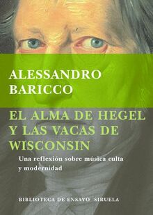 El alma de Hegel y las vacas de Wisconsin : una reflexión sobre música culta y modernidad (Biblioteca de Ensayo / Serie mayor, Band 12)