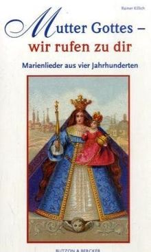 Mutter Gottes - wir rufen zu dir: Marienlieder aus vier Jahrhunderten