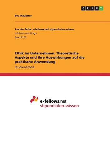 Ethik im Unternehmen. Theoretische Aspekte und ihre Auswirkungen auf die praktische Anwendung