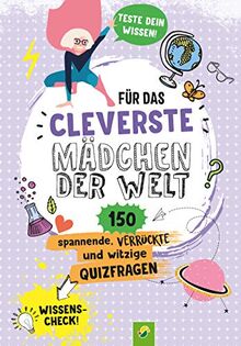 Für das cleverste Mädchen der Welt: 150 spannende, verrückte und witzige Quizfragen