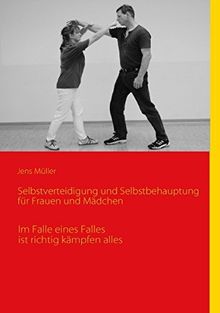 Selbstverteidigung und Selbstbehauptung für Frauen und Mädchen: Im Falle eines Falles ist richtig kämpfen alles