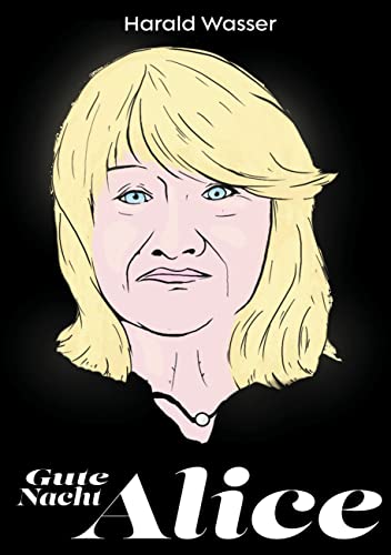 Gute Nacht, Alice!: Plädoyer für einen emanzipativen Feminismus