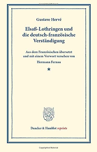Elsaß-Lothringen und die deutsch-französische Verständigung.: Aus dem Französischen übersetzt und mit einem Vorwort versehen von Hermann Fernau. (Duncker & Humblot reprints)