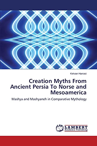 Creation Myths From Ancient Persia To Norse and Mesoamerica: Mashya and Mashyaneh in Comparative Mythology