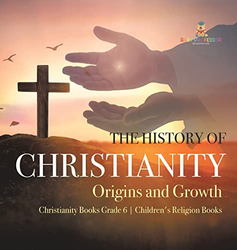 The History of Christianity: Origins and Growth | Christianity Books Grade 6 | Children's Religion Books