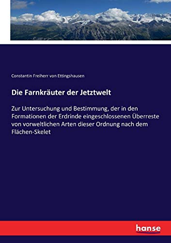 Die Farnkräuter der Jetztwelt: Zur Untersuchung und Bestimmung, der in den Formationen der Erdrinde eingeschlossenen Überreste von vorweltlichen Arten dieser Ordnung nach dem Flächen-Skelet