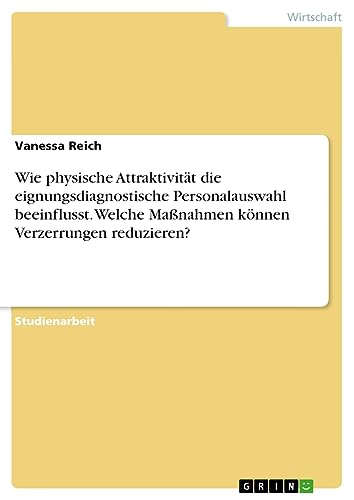 Wie physische Attraktivität die eignungsdiagnostische Personalauswahl beeinflusst. Welche Maßnahmen können Verzerrungen reduzieren?