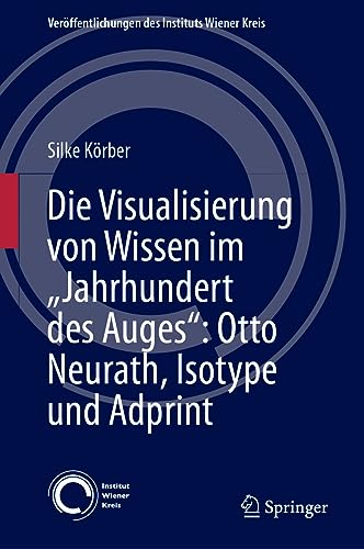 Die Visualisierung von Wissen im „Jahrhundert des Auges“: Otto Neurath, Isotype und Adprint: Kurt Gödels Wiener Protokolle 1937-38 (Veröffentlichungen des Instituts Wiener Kreis, 33, Band 33)