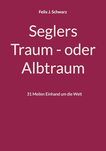Seglers Traum - oder Albtraum: 31 Meilen Einhand um die Welt